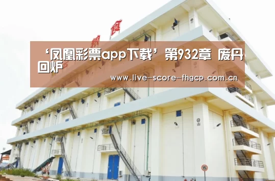 ‘凤凰彩票app下载’第932章 废丹回炉(图2) 凤凰彩票app下载